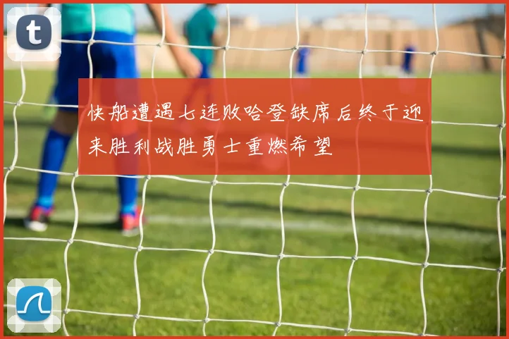 快船遭遇七连败哈登缺席后终于迎来胜利战胜勇士重燃希望
