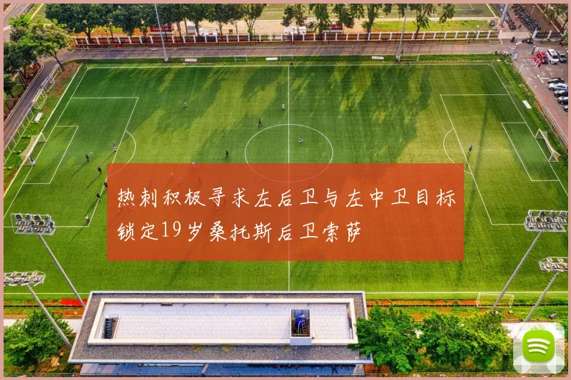 热刺积极寻求左后卫与左中卫目标锁定19岁桑托斯后卫索萨